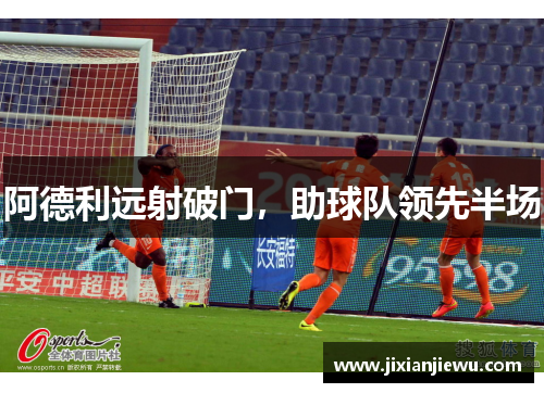 阿德利远射破门,助球队领先半场 阿德利远射破门,助球队领先半场